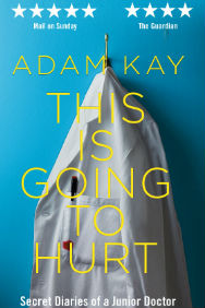 Adam Kay: This Is Going To Hurt (Secret Diaries Of A Junior Doctor)